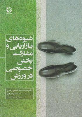 شیوه های بازاریابی و مشارکت بخش خصوصی در ورزش اثر حسین رضوی-اسماعیل ذبیحی-حسین علوی